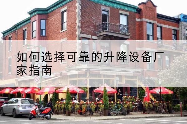 长阳电动升降机厂家-如何选择可靠的升降设备厂家指南