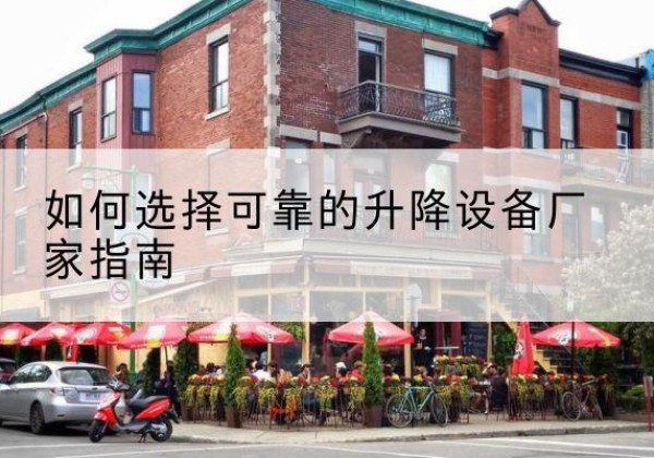 长阳电动升降机厂家-如何选择可靠的升降设备厂家指南